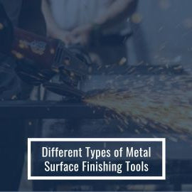 Different Types of Metal Surface Finishing Tools