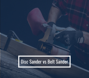 Disc Sander vs Belt Sander: Pros and Cons