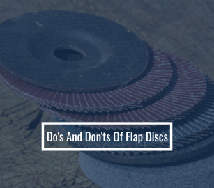 Do's And Don'ts Of Flap Discs