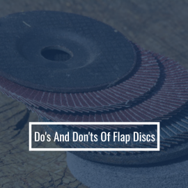 Essential Do’s and Don’ts of Flap Disc for Safe and Effective Use