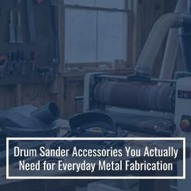 Drum Sander Accessories You Actually Need for Everyday Metal Fabrication