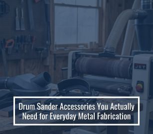 Drum Sander Accessories You Actually Need for Everyday Metal Fabrication