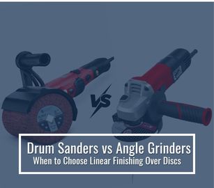 Drum Sanders vs Angle Grinders When to Choose Linear Finishing Over Discs