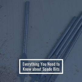 Everything You Need to Know about Spade Bits