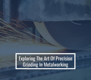 Exploring The Art Of Precision Grinding In Metalworking