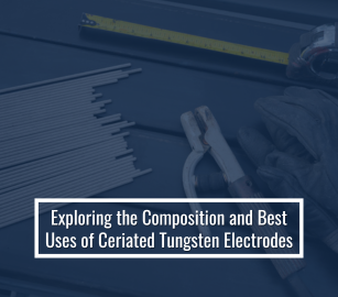 Exploring The Composition and Best Uses Of Ceriated Tungsten Electrodes
