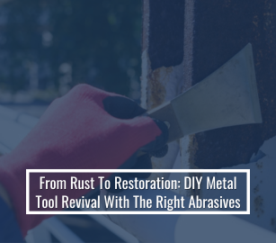 From Rust To Restoration: DIY Metal Tool Revival With The Right Abrasives