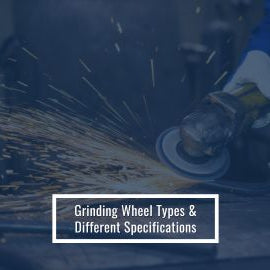 Grinding Wheel Types & Different Specifications