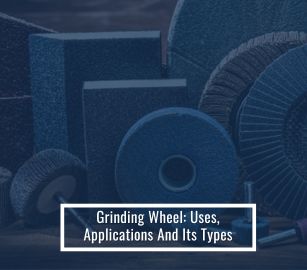 Grinding Wheel Uses, Applications And Its Types