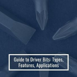 Guide To Driver Bits: Types, Features, Applications