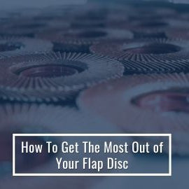 How to Get the Most Out of Your Flap Disc