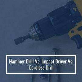 Hammer Drill Vs Impact Driver Vs Cordless Drill