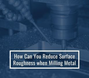 Reduce Surface Roughness When Milling Metal