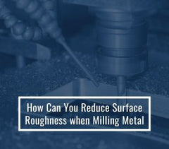 Proven Ways to Reduce Surface Roughness in Metal Milling
