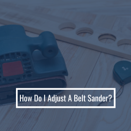 How Do I Adjust A Belt Sander?