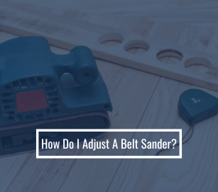 How Do I Adjust A Belt Sander?