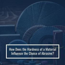 How Does The Hardness Of A Material Influence The Choice Of Abrasive?