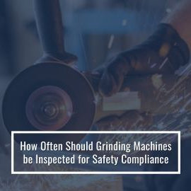 How Often Should Grinding Machines Be Inspected For Safety Compliance