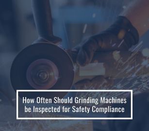 How Often Should Grinding Machines Be Inspected For Safety Compliance