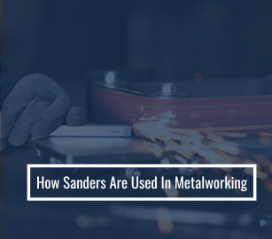 How Sanders Are Used In Metalworking