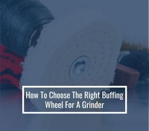 How To Choose The Right Buffing Wheel For A Grinder