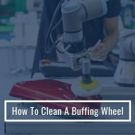 How To Clean A Buffing Wheel