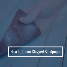 Ways To Clean Clogged Sandpaper