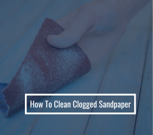 Ways To Clean Clogged Sandpaper