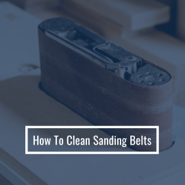 How To Clean Sanding Belts And Tips To Extend A Belt Life