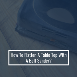 How to Flatten a Table Top With a Belt Sander