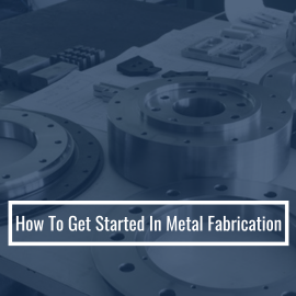 How To Get Started In Metal Fabrication