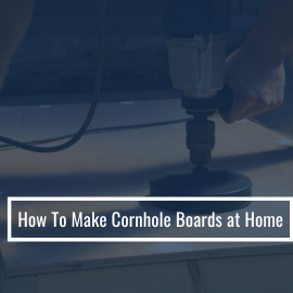 Build Your Own Cornhole Boards: A Step-by-Step Guide
