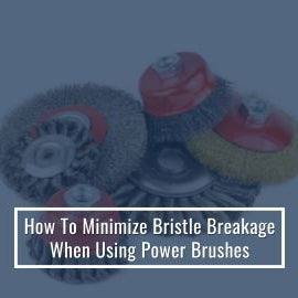 Minimize Bristle Breakage When Using Power Brushes