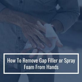How To Remove Gap Filler or Spray Foam From Hands