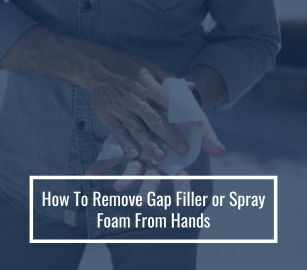 How To Remove Gap Filler or Spray Foam From Hands