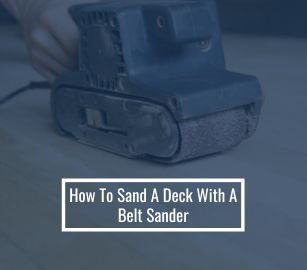 The Best Way to Sand a Deck with a Belt Sander