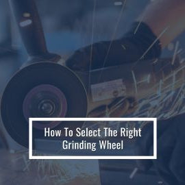How To Select The Right Grinding Wheel