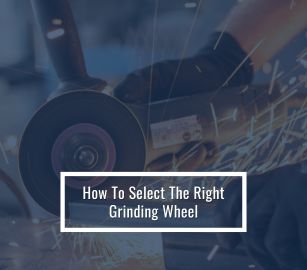 How To Select The Right Grinding Wheel