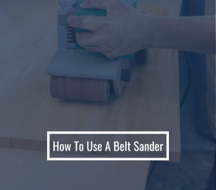 How To Use A Belt Sander