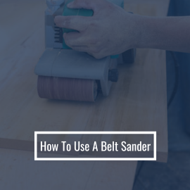 How to Use a Belt Sander: A Step-by-Step Guide