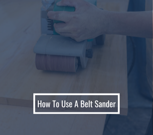 How to Use a Belt Sander: A Step-by-Step Guide