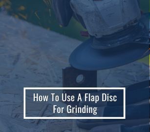 How To Use A Flap Disc For Grinding