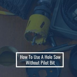 How To Use A Hole Saw Without Pilot Bit