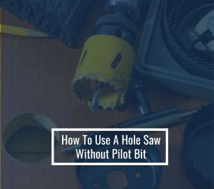 How To Use A Hole Saw Without Pilot Bit