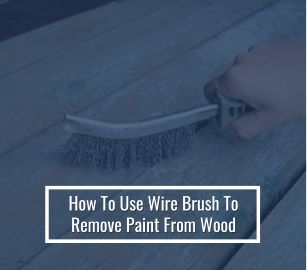 How To Use Wire Brush To Remove Paint From Wood