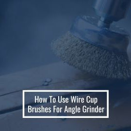 How To Use Wire Cup Brushes For Angle Grinder