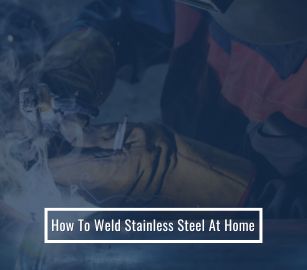 How To Weld Stainless Steel at Home