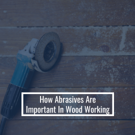 How Abrasives Are Important in Wood Working
