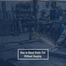 How to Blend Welds Flat Without Gouging
