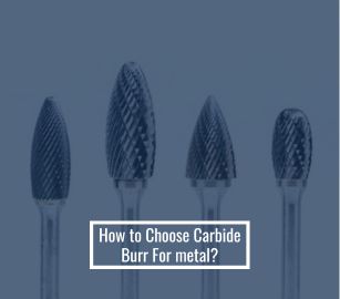 How to Choose Carbide Burr For metal?